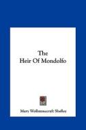 The Heir of Mondolfo di Mary Wollstonecraft Shelley edito da Kessinger Publishing