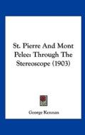 St. Pierre and Mont Pelee: Through the Stereoscope (1903) di George Kennan edito da Kessinger Publishing