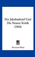 Der Jakobusbrief Und Die Neuere Kritik (1904) di Bernhard Weiss edito da Kessinger Publishing