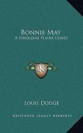 Bonnie May: A Strolling Player Comes di Louis Dodge edito da Kessinger Publishing