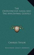 The Oxyrhynchus Logia and the Apocryphal Gospels di Charles Taylor edito da Kessinger Publishing