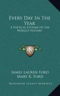 Every Day in the Year: A Poetical Epitome of the World's History edito da Kessinger Publishing