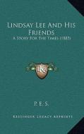 Lindsay Lee and His Friends: A Story for the Times (1885) di P. E. S. edito da Kessinger Publishing