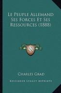 Le Peuple Allemand Ses Forces Et Ses Ressources (1888) di Charles Grad edito da Kessinger Publishing