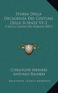 Storia Della Decadenza Dei Costumi Delle Scienze V1-2: E Della Lingua Dei Romani (1817) di Christoph Meiners edito da Kessinger Publishing