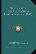 Geschichte Des Deutschen Lehrervereins (1908) di Robert Rissmann edito da Kessinger Publishing