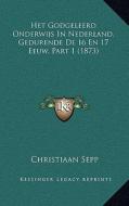 Het Godgeleerd Onderwijs in Nederland, Gedurende de 16 En 17 Eeuw, Part 1 (1873) di Christiaan Sepp edito da Kessinger Publishing