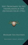 Het Pronomen in Het Nederlandsch Der Zestiende Eeuw (1906) di Bronger Van Halteren edito da Kessinger Publishing