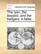 The Lyon, The Leopard, And The Badgers. A Fable. di Multiple Contributors edito da Gale Ecco, Print Editions