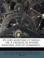 De Jure Maritimo Et Navali : Or, A Treatise Of Affairs Maritime, And Of Commerce ... di Charles Molloy, John Adams edito da Nabu Press