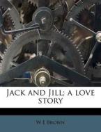 Jack And Jill; A Love Story di W. E. Brown edito da Nabu Press