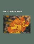 Un Double Amour di J. -H Rosny edito da Rarebooksclub.com