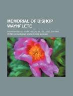 Memorial of Bishop Waynflete; Founder of St. Mary Magdalen College, Oxford di Peter Heylyn edito da Rarebooksclub.com