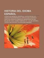 Historia del idioma español di Fuente Wikipedia edito da Books LLC, Reference Series