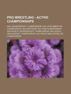 Pro Wrestling - Active Championships: AAA Cruiserweight Championship, AAA Latin American Championship, AAA Northern Tag Team Championship, AAA World C di Source Wikia edito da Books LLC, Wiki Series