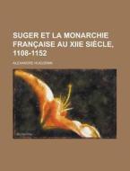 Suger Et La Monarchie Francaise Au Xiie Siecle, 1108-1152 di Alexandre Huguenin edito da General Books Llc