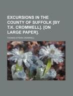 Excursions in the County of Suffolk [By T.K. Cromwell]. [On Large Paper]. di Thomas Kitson Cromwell edito da Rarebooksclub.com