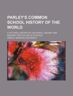 Parley's Common School History of the World; A Pictorial History of the World, Ancient and Modern, for the Use of Schools di Samuel G. Goodrich edito da Rarebooksclub.com