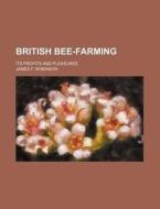 British Bee-Farming; Its Profits and Pleasures di James F. Robinson edito da Rarebooksclub.com