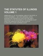 The Statutes of Illinois Volume 1; Embracing All of the General Laws of the State, in Force December 1, 1857, with Marginal Notes, Showing the Content di Illinois edito da Rarebooksclub.com