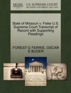 State Of Missouri V. Fiske U.s. Supreme Court Transcript Of Record With Supporting Pleadings di Forest G Ferris, Oscar E Buder edito da Gale Ecco, U.s. Supreme Court Records