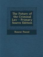 The Future of the Criminal Law di Roscoe Pound edito da Nabu Press