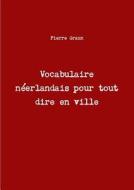 Vocabulaire Neerlandais Pour Tout Dire En Ville di Pierre Graux edito da Lulu.com