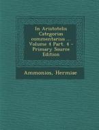 In Aristotelis Categorias Commentarius ... Volume 4 Part. 4 di Ammonios Hermiae edito da Nabu Press