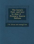 The Horse's Foot, and How to Shoe It di J. R. [From Old Catalog] Cole edito da Nabu Press