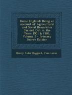 Rural England: Being an Account of Agricultural and Social Researches Carried Out in the Years 1901 & 1902, Volume 2 di Henry Rider Haggard, Jean Larue edito da Nabu Press