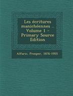 Les Ecritures Manicheennes .. Volume 1 di Prosper Alfaric edito da Nabu Press