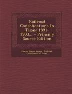 Railroad Consolidations in Texas: 1891-1903... di Joseph Draper Sayers edito da Nabu Press