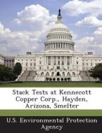 Stack Tests At Kennecott Copper Corp., Hayden, Arizona, Smelter edito da Bibliogov