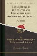 Transactions Of The Bristol And Gloucestershire Archaeological Society di Bristol And Gloucestershire Arc Society edito da Forgotten Books