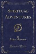 Spiritual Adventures (classic Reprint) di Arthur Symons edito da Forgotten Books