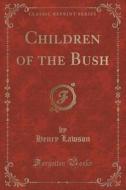 Children Of The Bush (classic Reprint) di Henry Lawson edito da Forgotten Books