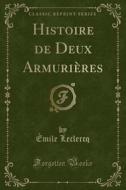 Histoire De Deux Armurieres (classic Reprint) di Emile LeClercq edito da Forgotten Books