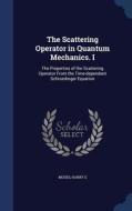 The Scattering Operator In Quantum Mechanics. I di Harry E Moses edito da Sagwan Press