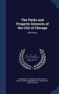 The Parks And Property Interests Of The City Of Chicago edito da Sagwan Press