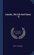 Lincoln , His Life And Times - Ii di Henry J.Raymond edito da Sagwan Press