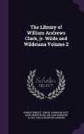 The Library Of William Andrews Clark, Jr. Wilde And Wildeiana Volume 2 di Robert Ernest Cowan, Harrison Post, John Henry Nash edito da Palala Press