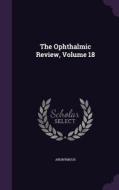 The Ophthalmic Review, Volume 18 di Anonymous edito da Palala Press