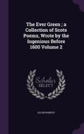 The Ever Green; A Collection Of Scots Poems, Wrote By The Ingenious Before 1600 Volume 2 di Allan Ramsay edito da Palala Press