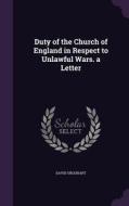 Duty Of The Church Of England In Respect To Unlawful Wars. A Letter di David Urquhart edito da Palala Press