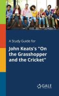 A Study Guide for John Keats's "On the Grasshopper and the Cricket" di Cengage Learning Gale edito da Gale, Study Guides
