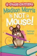 Madison Morris Is Not a Mouse!: (Class Critters #3) di Kathryn Holmes edito da AMULET BOOKS