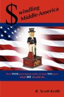 Swindling Middle-America how YOUR government works to keep YOU poor --- what WE should do di Scott Keith edito da Lulu.com
