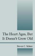 The Heart Ages, But It Doesn't Grow Old di Steven C Scheer edito da Outskirts Press