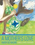 A Mother's Love di Camila Perez-Goddard edito da Balboa Press