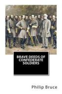 Brave Deeds of Confederate Soldiers di Philip Alexander Bruce LL D. edito da Createspace